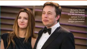  ??  ?? Bersama Talulah Riley, istri kedua, Elon Musk menikah sampai dua kali dan tetap berakhir dengan perceraian.