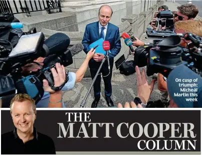  ??  ?? On cusp of triumph: Micheál Martin this week THE MATT COOPER COLUMN