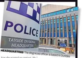  ?? ?? HEADQUART ERS
The disgraced officer is based in Dundee