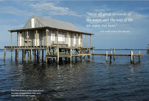  ??  ?? First- time boaters in Pine Island Sound are often surprised when they come upon the old stilt fish houses.