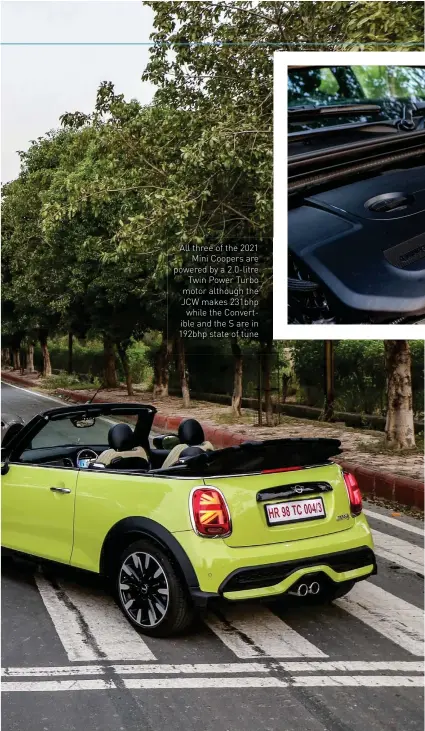  ??  ?? All three of the 2021
Mini Coopers are powered by a 2.0-litre
Twin Power Turbo motor although the JCW makes 231bhp
while the Convertibl­e and the S are in 192bhp state of tune