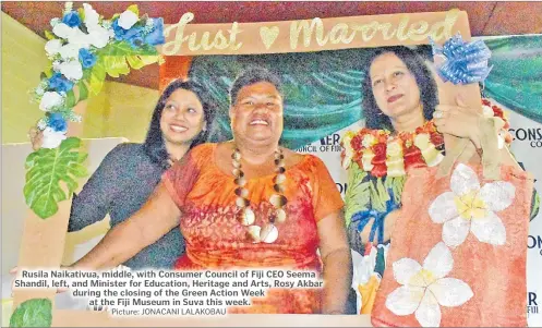  ?? Picture: JONACANI LALAKOBAU ?? Rusila Naikativua, middle, with Consumer Council of Fiji CEO Seema Shandil, left, and Minister for Education, Heritage and Arts, Rosy Akbar during the closing of the Green Action Week at the Fiji Museum in Suva this week.