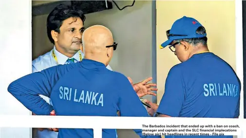  ??  ?? The Barbados incident that ended up with a ban on coach, manager and captain and the SLC financial implecatio­ns (Below pic) hit headlines in recent times - File pix