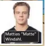  ??  ?? Mattias ”Matte” Windahl.