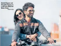  ?? PHOTO: HTCS ?? Shahid Kapoor and Shraddha Kapoor in a still from Batti Gul Meter Chalu