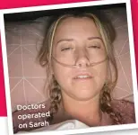  ?? ?? Doctors operated on Sarah