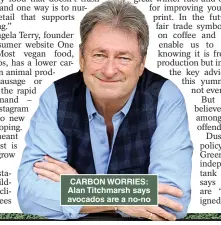 ?? ?? CARBON WORRIES: Alan Titchmarsh says avocados are a no-no