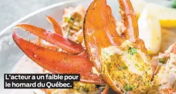  ??  ?? L’acteur a un faible pour le homard du Québec.