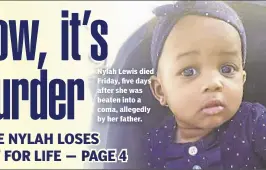  ??  ?? Nylah Lewis died Friday, five days after she wasinto a coma, allegedly by her father.