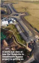  ??  ?? A bird’s eye view of how the Woodville to Swadlincot­e bypass project is getting on