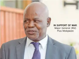  ??  ?? IN SUPPORT OF WAR: Major General (Rtd) Pius Mokgware