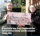  ??  ?? IN THE LAND OF NOW: PROG’S PAUL HENDERSON (LEFT) WITH DAVE SINCLAIR OUTSIDE LEXINGTON HOUSE, 2010.