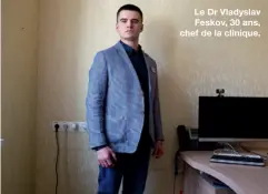  ??  ?? Le Dr Vladyslav Feskov, 30 ans, chef de la clinique.