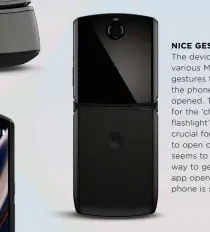  ??  ?? NICE GESTURES
The device supports various Motorola gestures that work when the phone is closed and opened. This is handy for the ‘chop to open flashlight’ gesture, and crucial for the ‘wiggle to open camera’ – which seems to be the only way to get the camera app open while the phone is shut