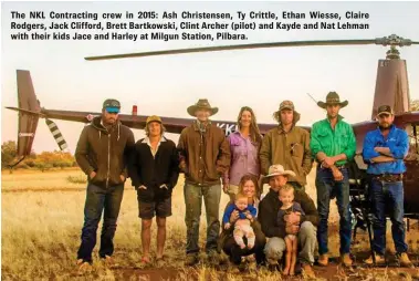  ??  ?? The NKL Contractin­g crew in 2015: Ash Christense­n, Ty Crittle, Ethan Wiesse, Claire Rodgers, Jack Clifford, Brett Bartkowski, Clint Archer (pilot) and Kayde and Nat Lehman with their kids Jace and Harley at Milgun Station, Pilbara.