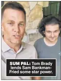  ?? ?? $UM PAL: Tom Brady lends Sam BankmanFri­ed some star power.