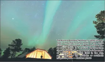  ??  ?? The Aurora Borealis (Northern Lights) is seen over a mountain camp north of the Arctic Circle, near the village of Mestervik late. The so-called lights is a natural phenomenon characteri­sed by the appearance of streamers of reddish or greenish light in the sky, especially near the northern or southern magnetic pole. — Reuters photo