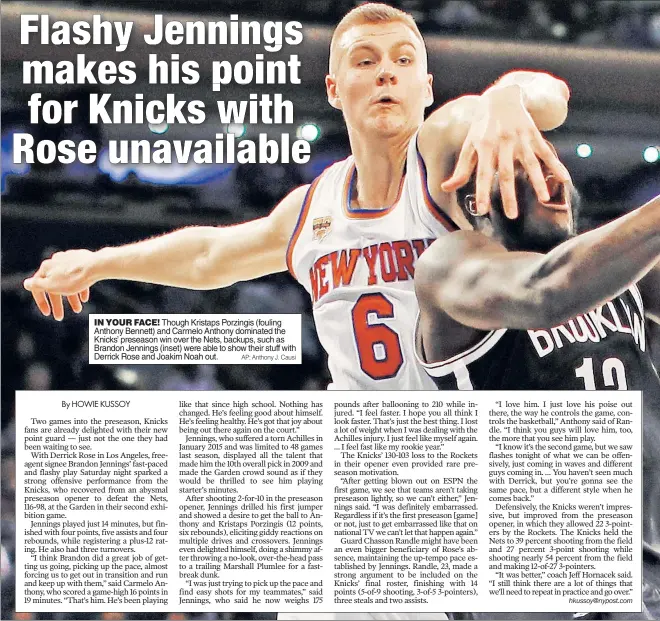  ?? AP; Anthony J. Causi ?? IN YOUR FACE! Though Kristaps Porzingis (fouling Anthony Bennett) and Carmelo Anthony dominated the Knicks’ preseason win over the Nets, backups, such as Brandon Jennings (inset) were able to show their stuff with Derrick Rose and Joakim Noah out.