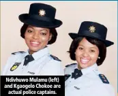  ??  ?? Ndivhuwo Mulamu (left) and Kgaogelo Chokoe are actual police captains.