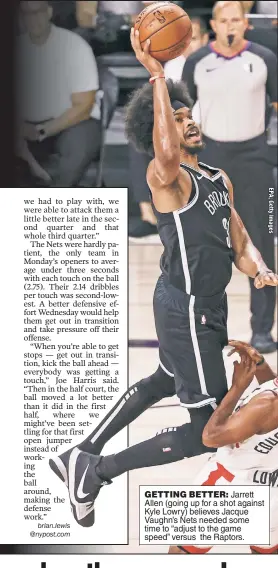  ??  ?? GETTING BETTER: Jarrett Allen (going up for a shot against Kyle Lowry) believes Jacque Vaughn’s Nets needed some time to “adjust to the game speed” versus the Raptors.