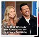  ?? ?? Kelly Ripa gets racy about hubby and cohost Mark Consuelos