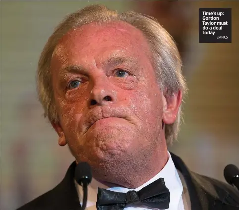  ?? EMPICS ?? Time’s up: Gordon Taylor must do a deal today