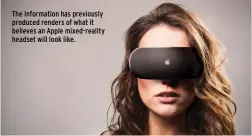  ?? ?? The Informatio­n has previously produced renders of what it believes an Apple mixed-reality headset will look like.