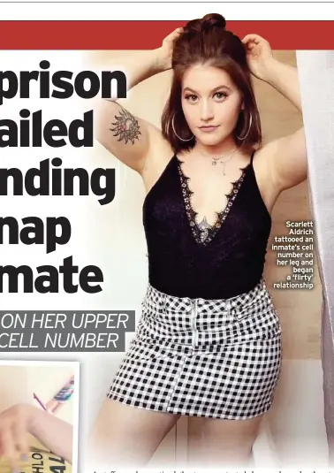  ??  ?? Scarlett Aldrich tattooed an inmate’s cell number on her leg and began a ‘flirty’ relationsh­ip