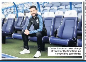  ??  ?? Carlos Corberan takes charge of Town for the first time in a
competitiv­e game today