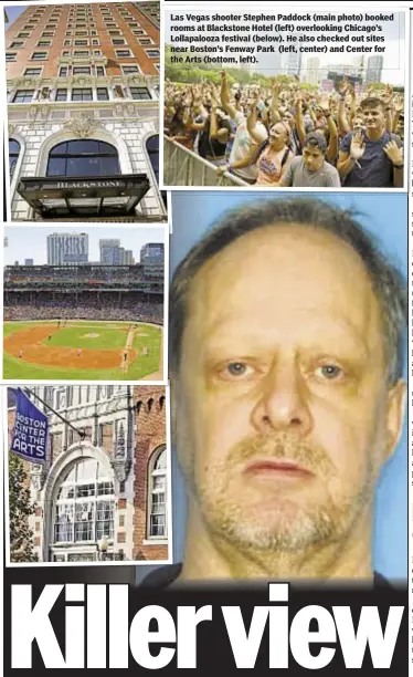  ??  ?? Las Vegas shooter Stephen Paddock (main photo) booked rooms at Blackstone Hotel (left) overlookin­g Chicago’s Lollapaloo­za festival (below). He also checked out sites near Boston’s Fenway Park (left, center) and Center for the Arts (bottom, left).