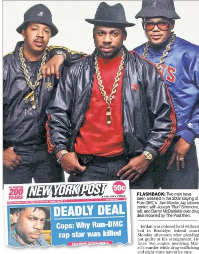  ??  ?? FLASHBACK: Two men have been arrested in the 2002 slaying of Run-DMC’s Jam Master Jay (above center, with Joseph “Run’’ Simmons, left, and Darryl McDaniels) over drug deal reported by The Post then.