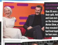  ??  ?? Helen Mirren and Liam neeson More than 30 years after their split, Helen and Liam met again on The Graham Norton Show, where they revealed they had lived together for four years.