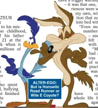  ?? ?? ALTER-EGO: But is Horowitz Road Runner or Wile E Coyote?