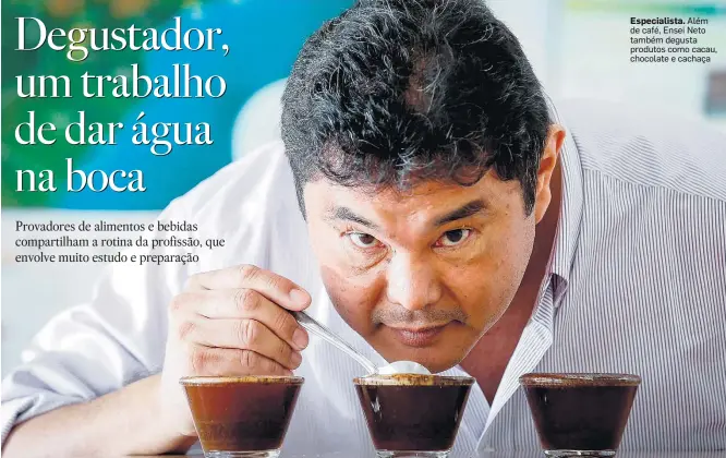  ?? FELIPE RAU/ESTADÃO ?? Especialis­ta. Além de café, Ensei Neto também degusta produtos como cacau, chocolate e cachaça