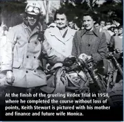  ??  ?? At the finish of the grueling Redex Trial in 1954, where he completed the course without loss of points, Keith Stewart is pictured with his mother and finance and future wife Monica.