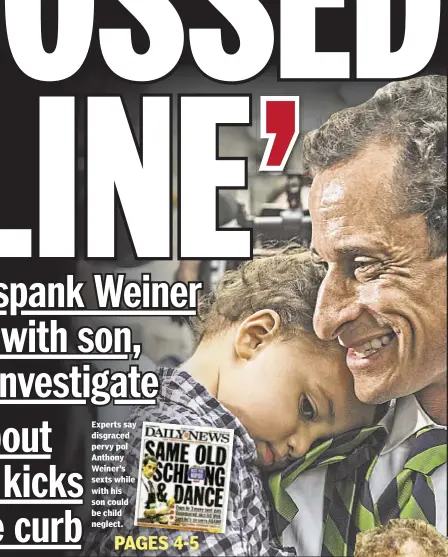  ??  ?? Experts say disgraced pervy pol Anthony Weiner’s sexts while with his son could be child neglect.