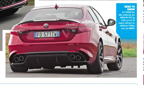  ??  ?? NEED TO KNOW At £59,000 the Alfa undercuts the BMW M3 DCT by £100, yet its V6 engine delivers an additional 78bhp over the BMW’S