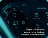  ??  ?? 47mph. Scientific­ally proven to be the best speed to die of boredom