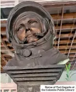  ??  ?? Statue of Yuri Gagarin at the Colombo Public Library