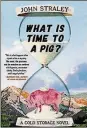  ??  ?? “What Is Time to a Pig?” by John Straley (Soho, 255 pages, $27.95)