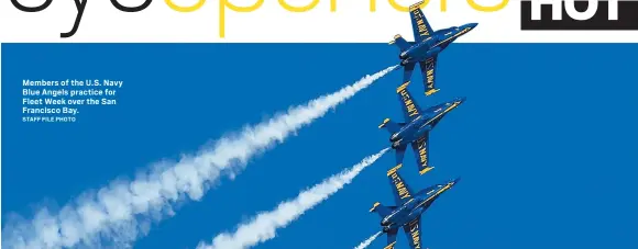  ?? STAFF FILE PHOTO ?? Members of the U.S. Navy Blue Angels practice for Fleet Week over the San Francisco Bay.
