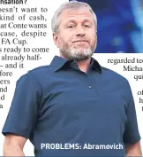  ??  ?? PROBLEMS: Abramovich