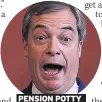  ??  ?? PENSION POTTY Farage gets cash