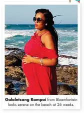  ??  ?? Galaletsan­g Rampai from Bloemfonte­in looks serene on the beach at 26 weeks.