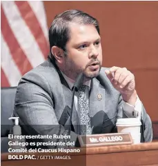  ?? / GETTY IMAGES. ?? El representa­nte Rubén Gallego es presidente del Comité del Caucus Hispano BOLD PAC.