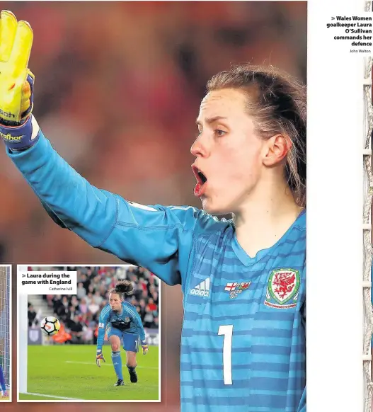  ?? Catherine Ivill John Walton ?? > Laura during the game with England > Wales Women goalkeeper Laura O’Sullivan commands her defence