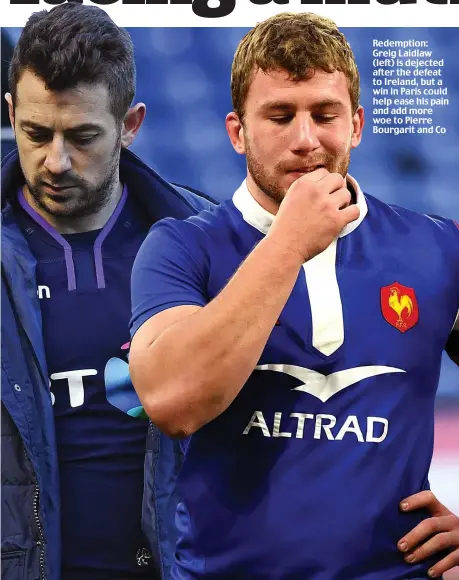  ??  ?? Redemption: Greig Laidlaw (left) is dejected after the defeat to Ireland, but a win in Paris could help ease his pain and add more woe to Pierre Bourgarit and Co