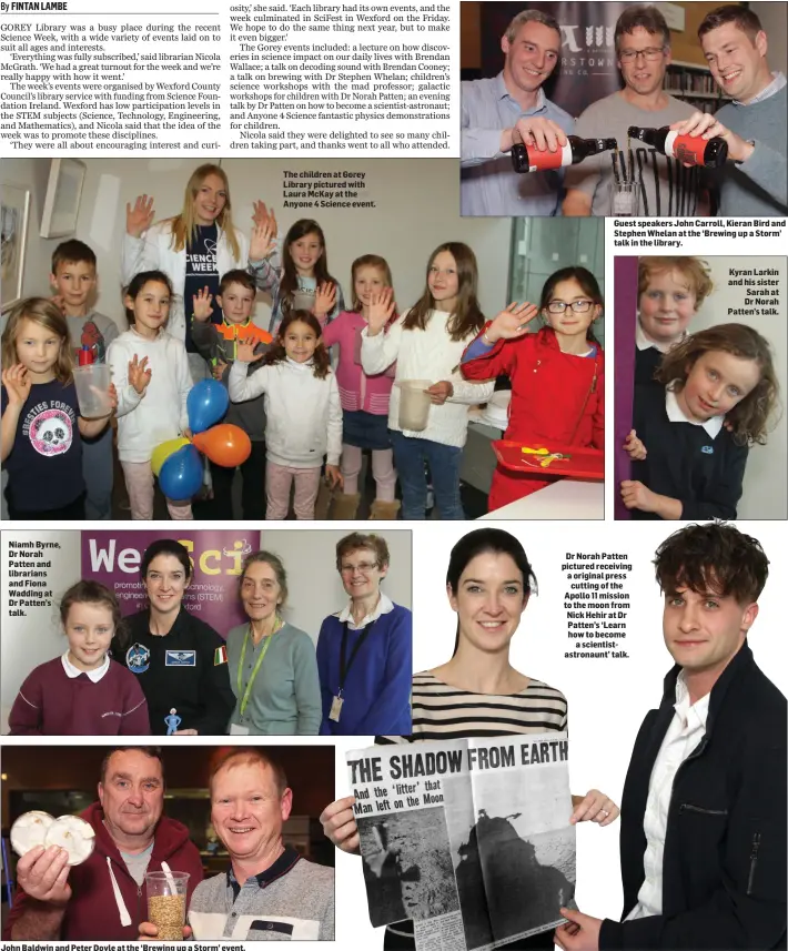  ??  ?? Niamh Byrne, Dr Norah Patten and librarians and Fiona Wadding at Dr Patten’s talk. John Baldwin and Peter Doyle at the ‘Brewing up a Storm’ event. The children at Gorey Library pictured with Laura McKay at the Anyone 4 Science event. Guest speakers...