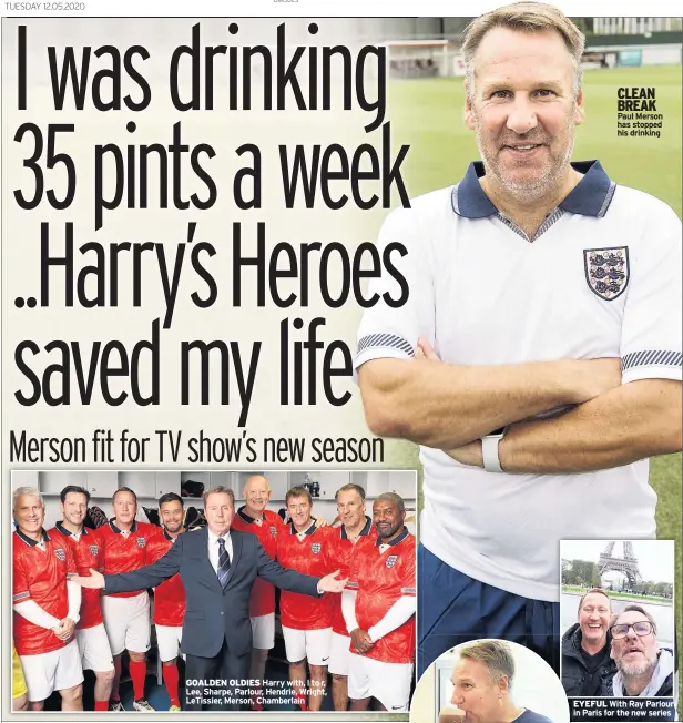  ??  ?? GOALDEN OLDIES Harry with, l to r, Lee, Sharpe, Parlour, Hendrie, Wright, Letissier, Merson, Chamberlai­n
CLEAN BREAK Paul Merson has stopped his drinking
EYEFUL With Ray Parlour in Paris for the new series