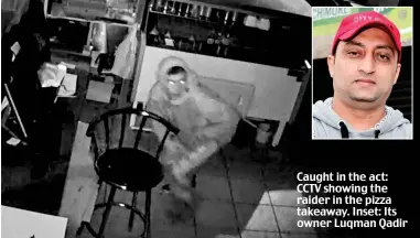  ??  ?? Caught in the act: CCTV showing the raider in the pizza takeaway. Inset: Its owner Luqman Qadir